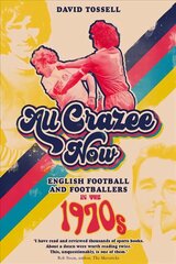 All Crazee Now: English Football and Footballers in the 1970s цена и информация | Книги о питании и здоровом образе жизни | 220.lv