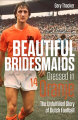 Beautiful Bridesmaids Dressed in Oranje: The Unfulfilled Glory of Dutch Football цена и информация | Книги о питании и здоровом образе жизни | 220.lv