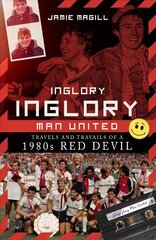 Inglory, Inglory Man United: Travels and Travails of a 1980s Red Devil цена и информация | Книги о питании и здоровом образе жизни | 220.lv