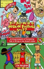 Is it Just Me or is Modern Football S**t?: An Encyclopaedia of Everything That is Wrong in the Modern Game cena un informācija | Grāmatas par veselīgu dzīvesveidu un uzturu | 220.lv