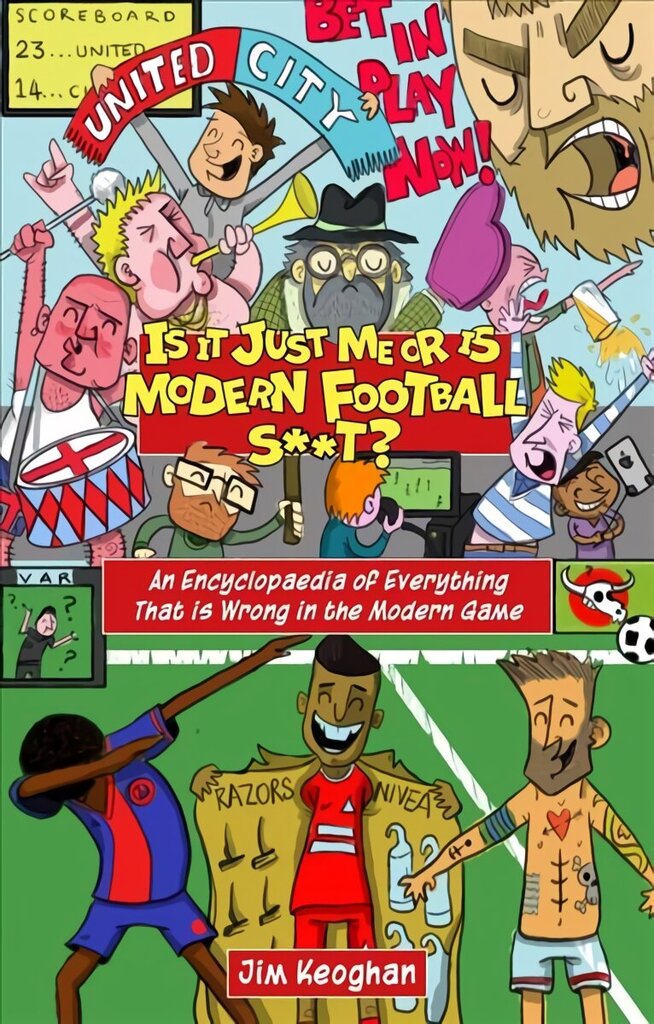 Is it Just Me or is Modern Football S**t?: An Encyclopaedia of Everything That is Wrong in the Modern Game cena un informācija | Grāmatas par veselīgu dzīvesveidu un uzturu | 220.lv