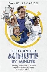 Leeds United Minute By Minute: Covering More Than 500 Goals, Penalties, Red Cards and Other Intriguing Facts цена и информация | Книги о питании и здоровом образе жизни | 220.lv