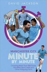 Manchester City Minute By Minute: Covering More Than 500 Goals, Penalties, Red Cards and Other Intriguing Facts cena un informācija | Vēstures grāmatas | 220.lv