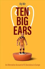 Ten Big Ears: An Alternative Account of FC Barcelona in Europe cena un informācija | Grāmatas par veselīgu dzīvesveidu un uzturu | 220.lv