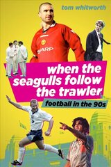 When the Seagulls Follow the Trawler: Football in the 90s cena un informācija | Grāmatas par veselīgu dzīvesveidu un uzturu | 220.lv