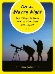 On a Starry Night: Fun Things to Make and Do From Dusk Until Dawn cena un informācija | Grāmatas par veselīgu dzīvesveidu un uzturu | 220.lv