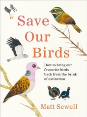 Save Our Birds: How to bring our favourite birds back from the brink of extinction цена и информация | Книги о питании и здоровом образе жизни | 220.lv