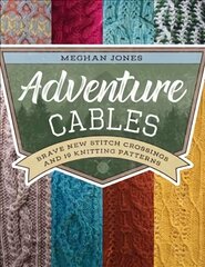 Adventure Cables: Brave New Stitch Crossings and 19 Knitting Patterns цена и информация | Книги об искусстве | 220.lv