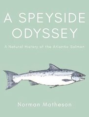 Speyside Odyssey: A Natural History of the Atlantic Salmon цена и информация | Книги о питании и здоровом образе жизни | 220.lv