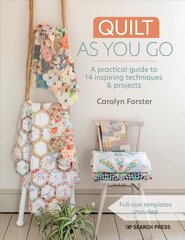 Quilt As You Go: A Practical Guide to 14 Inspiring Techniques & Projects cena un informācija | Mākslas grāmatas | 220.lv