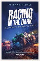 Racing in the Dark: How the Bentley Boys Conquered Le Mans cena un informācija | Izglītojošas grāmatas | 220.lv