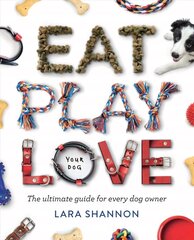 Eat, Play, Love (Your Dog): The Ultimate Guide for Every Dog Owner First Edition, Paperback cena un informācija | Grāmatas par veselīgu dzīvesveidu un uzturu | 220.lv