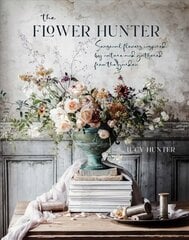 Flower Hunter: Seasonal Flowers Inspired by Nature and Gathered from the Garden цена и информация | Книги о питании и здоровом образе жизни | 220.lv
