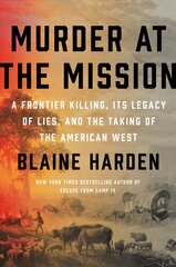 Murder At The Mission: A Frontier Killing, Its Legacy of Lies, and the Taking of the American West cena un informācija | Vēstures grāmatas | 220.lv