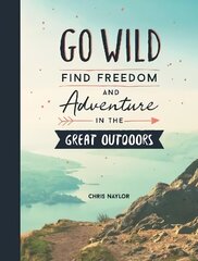 Go Wild: Find Freedom and Adventure in the Great Outdoors cena un informācija | Grāmatas par veselīgu dzīvesveidu un uzturu | 220.lv