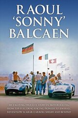 Raoul 'Sonny' Balcaen: My exciting true-life story in motor racing from Top-Fuel drag-racing pioneer to Jim Hall, Reventlow Scarab, Carroll Shelby and beyond цена и информация | Книги о питании и здоровом образе жизни | 220.lv