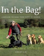 In the Bag!: Labrador Training from Puppy to Gundog цена и информация | Книги о питании и здоровом образе жизни | 220.lv