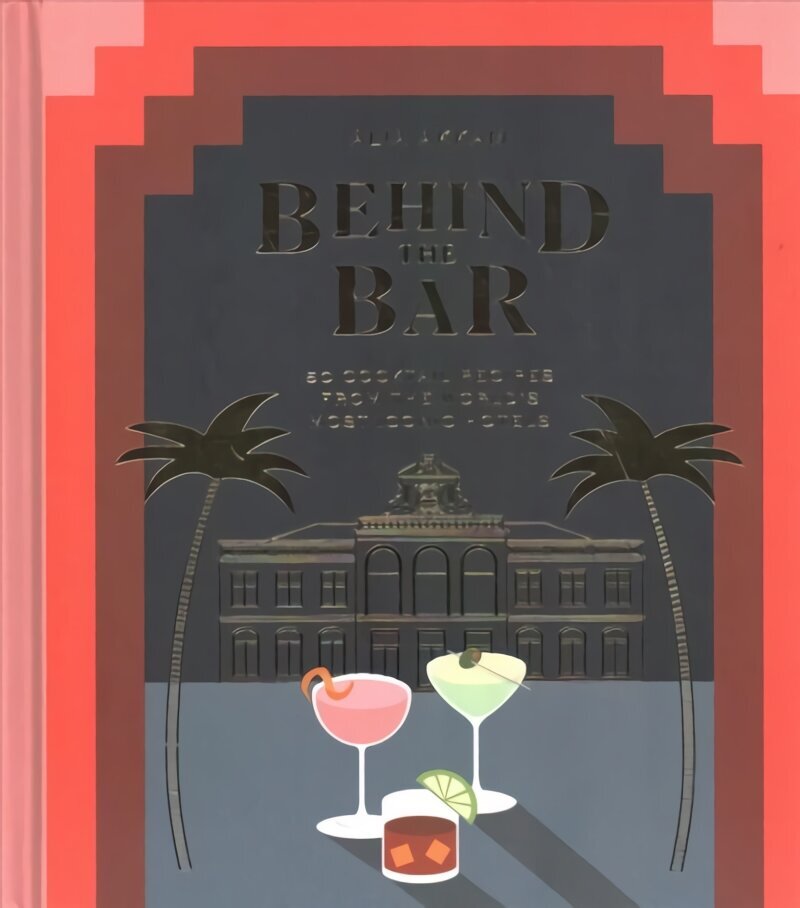 Behind the Bar: 50 Cocktail Recipes from the World's Most Iconic Hotels cena un informācija | Pavārgrāmatas | 220.lv
