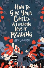 How To Give Your Child A Lifelong Love Of Reading цена и информация | Самоучители | 220.lv