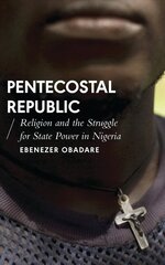 Pentecostal Republic: Religion and the Struggle for State Power in Nigeria cena un informācija | Garīgā literatūra | 220.lv