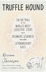 Truffle Hound: On the Trail of the World's Most Seductive Scent, with Dreamers, Schemers, and Some Extraordinary Dogs cena un informācija | Sociālo zinātņu grāmatas | 220.lv