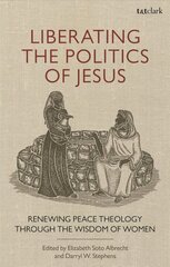 Liberating the Politics of Jesus: Renewing Peace Theology through the Wisdom of Women cena un informācija | Garīgā literatūra | 220.lv