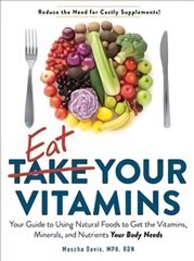 Eat Your Vitamins: Your Guide to Using Natural Foods to Get the Vitamins, Minerals, and Nutrients Your Body Needs cena un informācija | Pavārgrāmatas | 220.lv