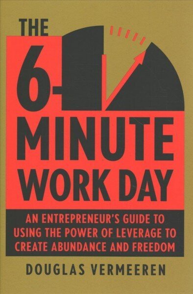 6-Minute Work Day: An Entrepreneur's Guide to Using the Power of Leverage to Create Abundance and Freedom cena un informācija | Ekonomikas grāmatas | 220.lv