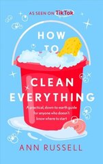 How to Clean Everything: A practical, down to earth guide for anyone who doesn't know where to start цена и информация | Поэзия | 220.lv