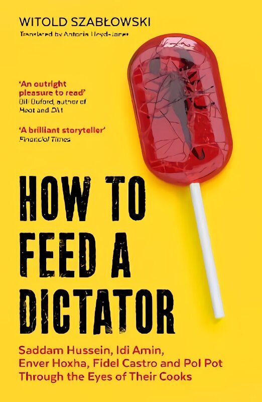 How to Feed a Dictator: Saddam Hussein, Idi Amin, Enver Hoxha, Fidel Castro, and Pol Pot Through the Eyes of Their Cooks цена и информация | Dzeja | 220.lv