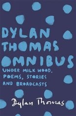 Dylan Thomas Omnibus: Under Milk Wood, Poems, Stories and Broadcasts cena un informācija | Dzeja | 220.lv