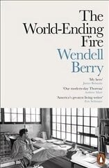 World-Ending Fire: The Essential Wendell Berry цена и информация | Поэзия | 220.lv