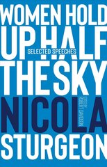 Women Hold Up Half the Sky: Selected Speeches of Nicola Sturgeon cena un informācija | Dzeja | 220.lv