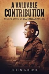 Valuable Contribution: The life story of Bill Sinclair MA MBE цена и информация | Биографии, автобиогафии, мемуары | 220.lv