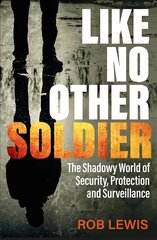 Like No Other Soldier: The Shadowy World of Security, Protection and Surveillance цена и информация | Биографии, автобиогафии, мемуары | 220.lv