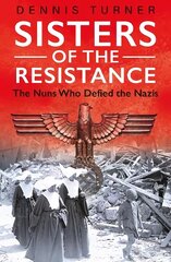 Sisters of the Resistance: The Nuns Who Defied the Nazis cena un informācija | Biogrāfijas, autobiogrāfijas, memuāri | 220.lv
