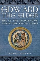 Edward the Elder: King of the Anglo-Saxons, Forgotten Son of Alfred cena un informācija | Biogrāfijas, autobiogrāfijas, memuāri | 220.lv