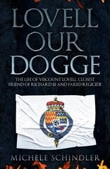 Lovell our Dogge: The Life of Viscount Lovell, Closest Friend of Richard III and Failed Regicide цена и информация | Биографии, автобиографии, мемуары | 220.lv
