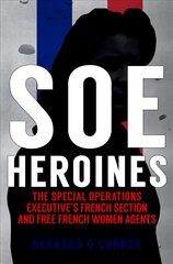 SOE Heroines: The Special Operations Executive's French Section and Free French Women Agents cena un informācija | Biogrāfijas, autobiogrāfijas, memuāri | 220.lv