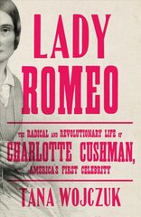 Lady Romeo: The Radical and Revolutionary Life of Charlotte Cushman, America's First Celebrity цена и информация | Биографии, автобиогафии, мемуары | 220.lv