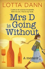 Mrs D is Going Without: I Used to be a Boozy Housewife. Now I'm Not. This is My Book. Main цена и информация | Биографии, автобиогафии, мемуары | 220.lv