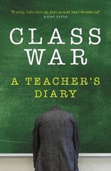 Class War: A Teacher's Diary cena un informācija | Biogrāfijas, autobiogrāfijas, memuāri | 220.lv