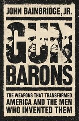 Gun Barons: The Weapons That Transformed America and the Men Who Invented Them cena un informācija | Biogrāfijas, autobiogrāfijas, memuāri | 220.lv