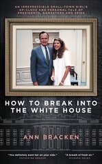 How to Break Into the White House: An irrepressible small-town girl's up-close and personal tale of presidents, gangsters and spies cena un informācija | Biogrāfijas, autobiogrāfijas, memuāri | 220.lv