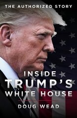 Inside Trump's White House: The Authorized Inside Story of His First White House Years 2019 цена и информация | Биографии, автобиогафии, мемуары | 220.lv