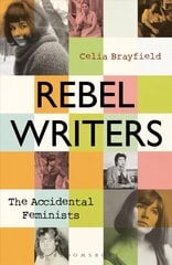 Rebel Writers: The Accidental Feminists: Shelagh Delaney * Edna O'Brien * Lynne Reid Banks * Charlotte Bingham * Nell Dunn * Virginia Ironside * Margaret Forster цена и информация | Биографии, автобиогафии, мемуары | 220.lv