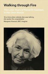 Walking through Fire: The Later Years of Nawal El Saadawi, In Her Own Words 3rd edition цена и информация | Биографии, автобиогафии, мемуары | 220.lv