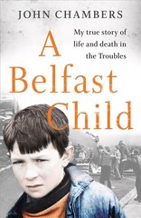 Belfast Child: My true story of life and death in the Troubles cena un informācija | Biogrāfijas, autobiogrāfijas, memuāri | 220.lv