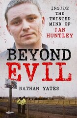 Beyond Evil - Inside the Twisted Mind of Ian Huntley cena un informācija | Biogrāfijas, autobiogrāfijas, memuāri | 220.lv