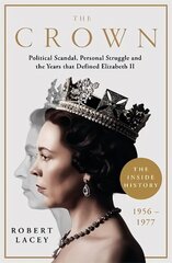 Crown: The Official History Behind the Hit NETFLIX Series: Political Scandal, Personal Struggle and the Years that Defined Elizabeth II, 1956-1977 cena un informācija | Biogrāfijas, autobiogrāfijas, memuāri | 220.lv